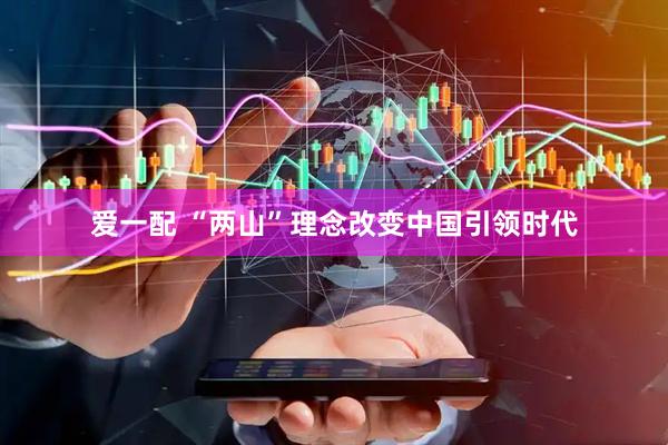 爱一配 “两山”理念改变中国引领时代